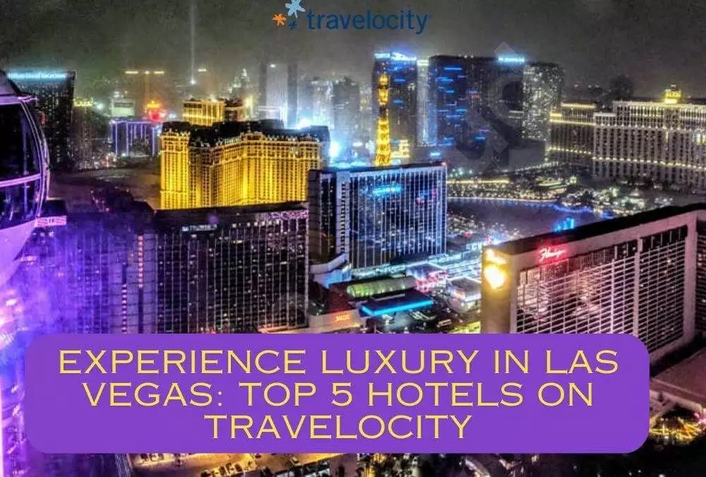 Experience Luxury in Las Vegas: Top 5 Hotels on Travelocity