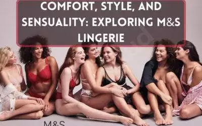 Comfort, Style, and Sensuality: Exploring M&S Lingerie