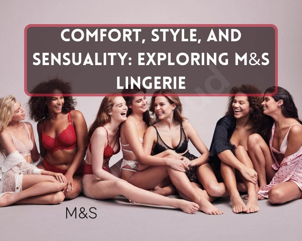 Comfort, Style, and Sensuality: Exploring M&S Lingerie